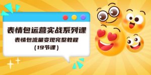 (11511期)表情包运营实战系列课,表情包流量变现完整教程(19节课)-网创资源总站