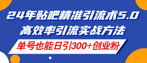 (11520期)24年贴吧精准引流术5.0,高效率引流实战方法,单号也能日引300+创业粉-网创资源总站