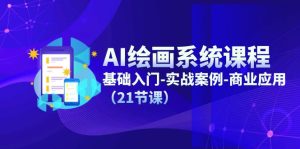 (11552期)AI绘画系统课程,基础入门-实战案例-商业应用(21节课)-网创资源总站
