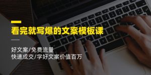 看完就写爆的文案模板课，好文案/免费流量/快速成交/学好文案价值百万-网创资源总站