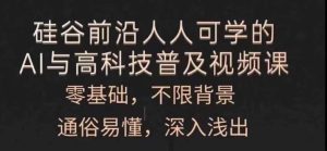 人人可学的AI与高科技普及视频课,零基础,通俗易懂,深入浅出-网创资源总站