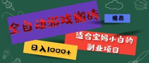 （11843期）全自动游戏搬砖，日入1000+ 适合宝妈小白的副业项目-网创资源总站