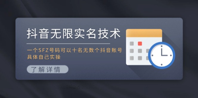 （11856期）抖音无限实名技术：一个SFZ号码可以十名无数个抖音账号，具体自己实操-网创资源总站