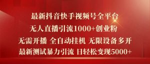 最新抖音快手视频号全平台无人直播引流1000+精准创业粉，日轻松变现5k+【揭秘】-网创资源总站