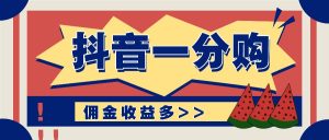 抖音一分购项目玩法实操教学,0门槛新手也能操作,一天赚几百上千-网创资源总站