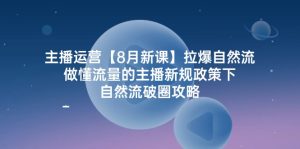 (12094期)主播运营【8月新课】拉爆自然流,做懂流量的主播新规政策下,自然流破…-网创资源总站