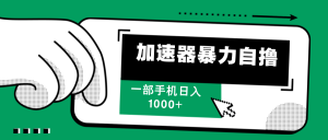 （12104期）加速器暴力自撸，一部手机轻松日入1000+-网创资源总站