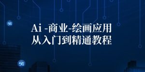 (12114期)Ai-商业 绘画-应用从入门到精通教程:Ai绘画/设计/摄影/电商/建筑-网创资源总站