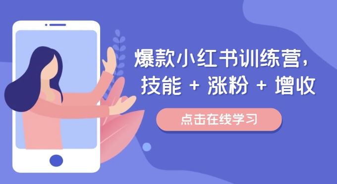 爆款小红书训练营,技能 + 涨粉 + 增收,用好小红书,做你喜欢又擅长的事,涨粉又赚钱-网创资源总站