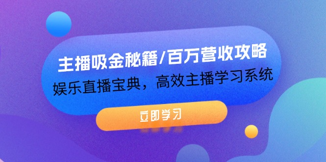 主播吸金秘籍/百万营收攻略,娱乐直播宝典,高效主播学习系统-网创资源总站