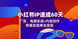 小红书IP速成60天：广告、电商实战+内容创作，快速实现商业变现-网创资源总站