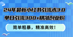 (12215期)24年最新小红书引流术3.0,单日引流300+精准创业粉,简单粗暴,精准高效!-网创资源总站