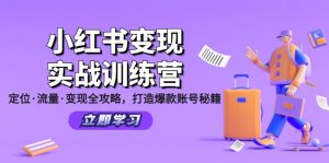 (12216期)小红书变现实战训练营:定位·流量·变现全攻略,打造爆款账号秘籍-网创资源总站