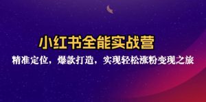 (12235期)小红书全能实战营:精准定位,爆款打造,实现轻松涨粉变现之旅-网创资源总站