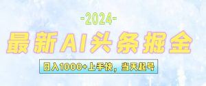 （12253期）今日头条最新暴力玩法，当天起号，第二天见收益，轻松日入1000+，小白…-网创资源总站