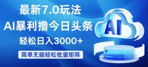 (12312期)今日头条7.0最新暴利玩法,轻松日入3000+-网创资源总站