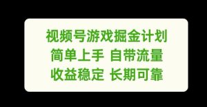 视频号游戏掘金计划，简单上手自带流量，收益稳定长期可靠【揭秘】-网创资源总站