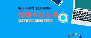 (12401期)撸今日头条,单号日入2000+可矩阵放大-网创资源总站