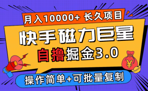 （12411期）快手磁力巨星自撸掘金3.0，长久项目，日入500+个人可批量操作轻松月入过万-网创资源总站