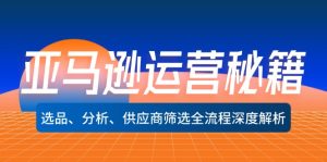 （12425期）亚马逊运营秘籍：选品、分析、供应商筛选全流程深度解析（无水印）-网创资源总站