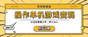 利用信息差玩转单机游戏变现，操作简单，小白可直接上手，月入2w+-网创资源总站