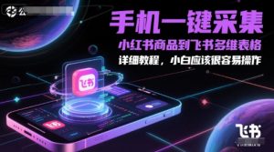 手机一键采集小红书商品到飞书多维表格，详细教程，小白应该很容易操作-网创资源总站