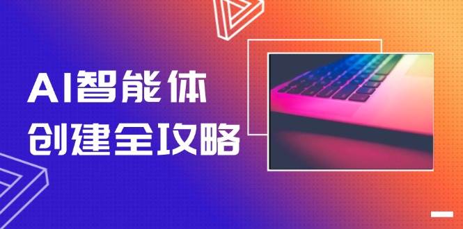 AI智能体创建全攻略，零代码搭建方法，实现工作流自动化，十倍提升效率-网创资源总站