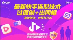 最新快手连怼技术，过原创+出同框，直接搬运，效果杠杠的，好物短剧影视都可以-网创资源总站