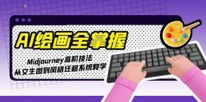 AI绘画全掌握：Midjourney高阶技法，从文生图到风格迁移系统教学-网创资源总站
