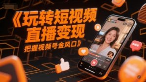 玩转短视频直播变现，把握视频号金风口-网创资源总站