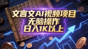 文言文AI视频项目，无脑操作，日入1K以上-网创资源总站