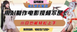 用AI制作电影不是梦，小白学会后轻松熟练上手，变现方式多样，日入2张+-网创资源总站
