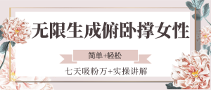 无限生成俯卧撑女性，七天吸粉万+实操讲解，简单+轻松-网创资源总站