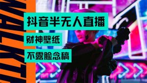 抖音半无人直播生肖财神AI图撸音浪，不用露脸、只需要读稿，宝妈、大学…-网创资源总站