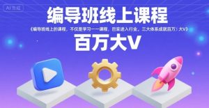 编导班线上课程，不仅是学习一门课程，更是进入一个行业，三大体系成就百万大V-网创资源总站