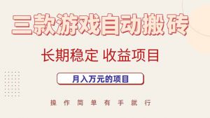 三款游戏自动搬砖，月入万元，长期稳定收益项目-网创资源总站