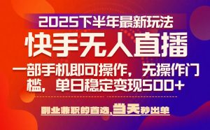 25年快手无人直播最新玩法，当天可出单，一部手机即可操作-网创资源总站