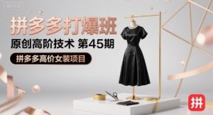 拼多多打爆班原创高阶技术第45期，拼多多高价女装项目-网创资源总站