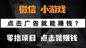微信小程序小游戏,只需要看广告就能赚钱?0撸手机赚钱,甚至连游戏都…-网创资源总站