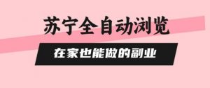 苏宁全自动浏览,在家也能做的副业,无需人工,0风控,单机日入5张+,直接矩阵开干【揭秘】-网创资源总站