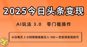 今日头条新玩法：AI玩法 3.0.零门槛操作，小白每天 2 小时照做就能日入3张 + 的实测变现技巧-网创资源总站