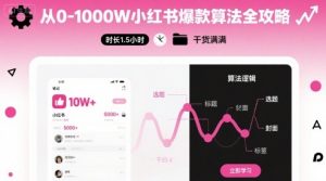 从0-1000W小红书爆款算法全攻略，时长1.5小时，干货满满-网创资源总站