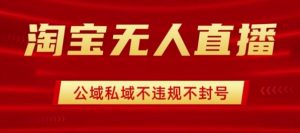 淘宝无人直播带货最新技术,不封号,不违规 操作简单,开播爆单,日入1k+【揭秘】-网创资源总站