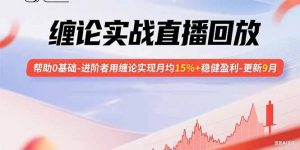 缠论实战直播回放：帮助0基础-进阶者用缠论实现月均15%+稳健盈利-更新9月-网创资源总站