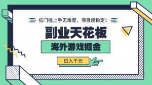 副业天花板!海外游戏掘金:日入千元,低门槛上手无难度,项目超稳定!-网创资源总站