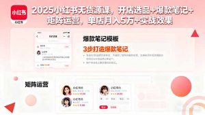 2025小红书无货源课，开店选品+爆款笔记+矩阵运营，单店月入5万+实战效果-网创资源总站