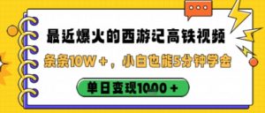 最近爆火的西游记高铁视频，条条10W＋，小白也能5分钟轻松上手，单日变现1k-网创资源总站