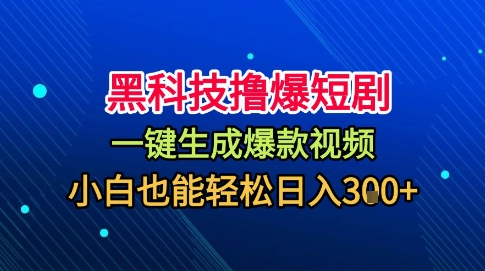 黑科技撸爆短剧，懒人玩法，无需剪辑，一键生成，秒过原创，小白也能轻松日入1k【揭秘】-网创资源总站