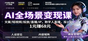 AI全场景变现课：文案/短视频/投放/直播/IP，数字人直播，投1元赚68元-网创资源总站
