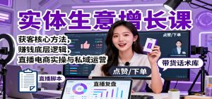 实体生意增长课:获客核心方法,赚钱底层逻辑,直播电商实操与私域运营-网创资源总站